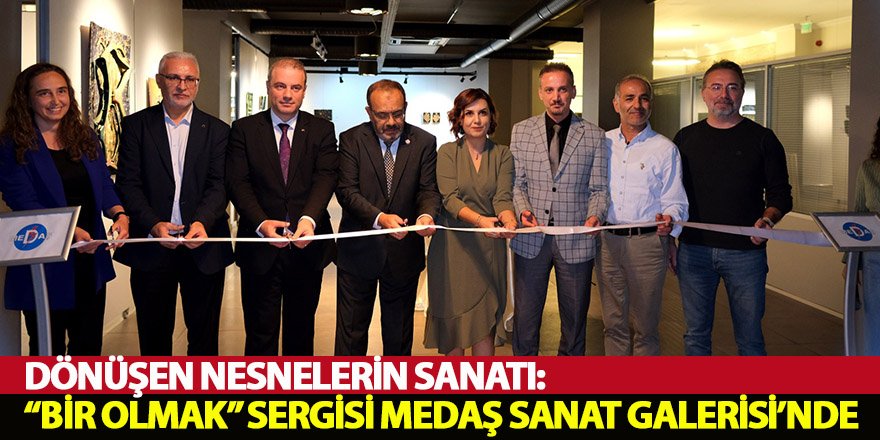 Dönüşen Nesnelerin Sanatı: “Bir Olmak” Sergisi MEDAŞ Sanat Galerisi’nde