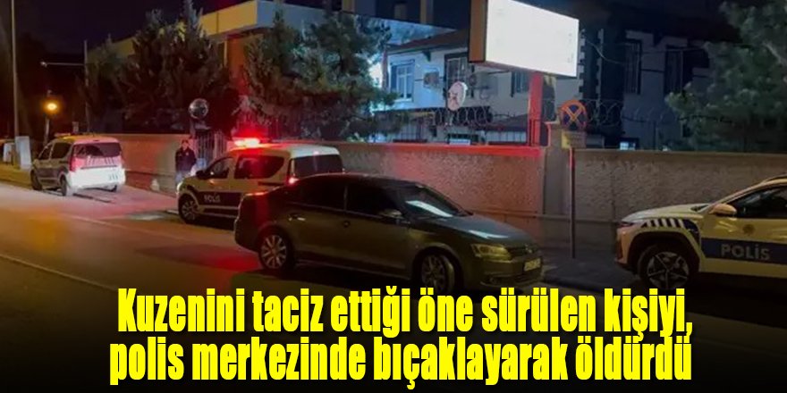 Kuzenini taciz ettiği öne sürülen kişiyi, polis merkezinde bıçaklayarak öldürdü