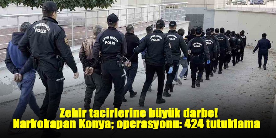 Narkokapan Konya; operasyonu: 424 tutuklama