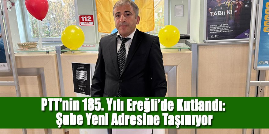 PTT’nin 185. Yılı Ereğli’de Kutlandı: Şube Yeni Adresine Taşınıyor
