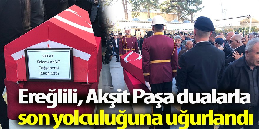 Ereğlili, Akşit Paşa dualarla son yolculuğuna uğurlandı
