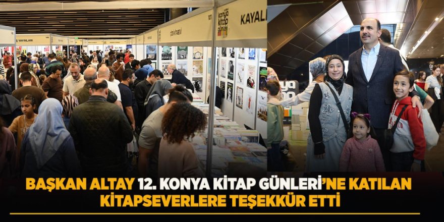BAŞKAN ALTAY 12. KONYA KİTAP GÜNLERİ’NE KATILAN KİTAPSEVERLERE TEŞEKKÜR ETTİ