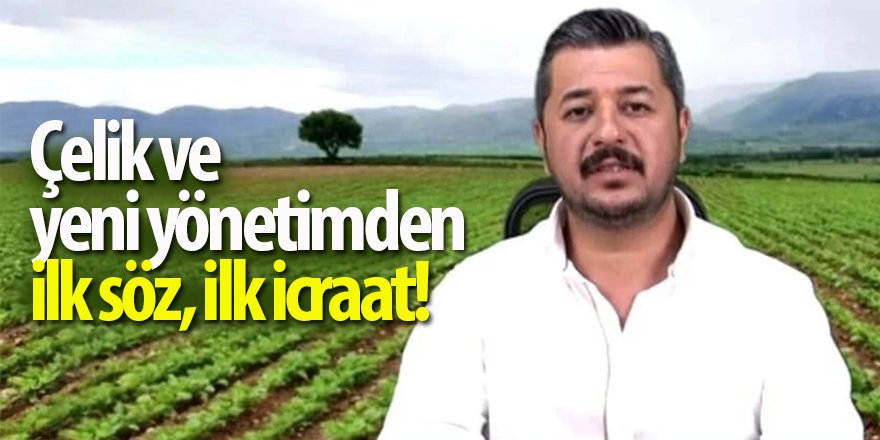Çelik ve yeni yönetimden ilk söz, ilk icraat!