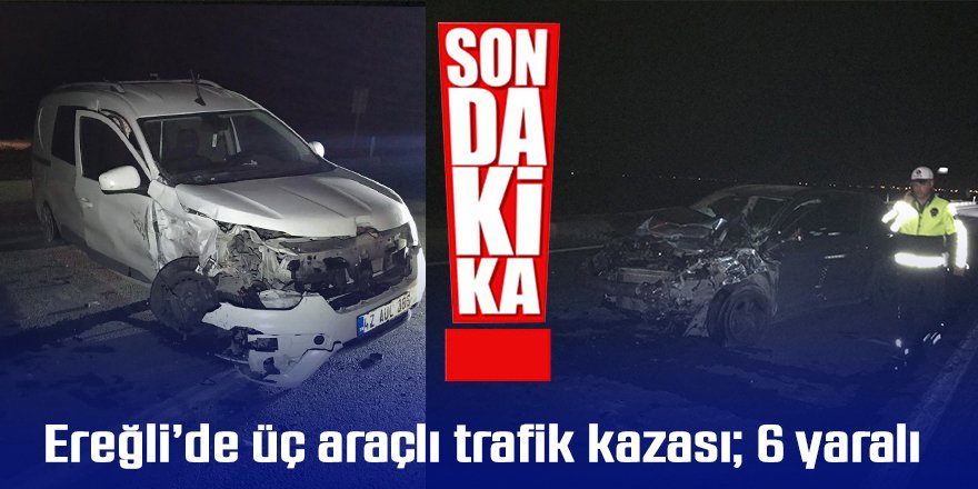 Ereğli’de üç araçlı trafik kazası; 6 yaralı
