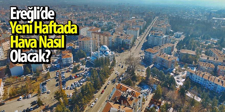 Ereğli’de Yeni Haftada Hava Nasıl Olacak?