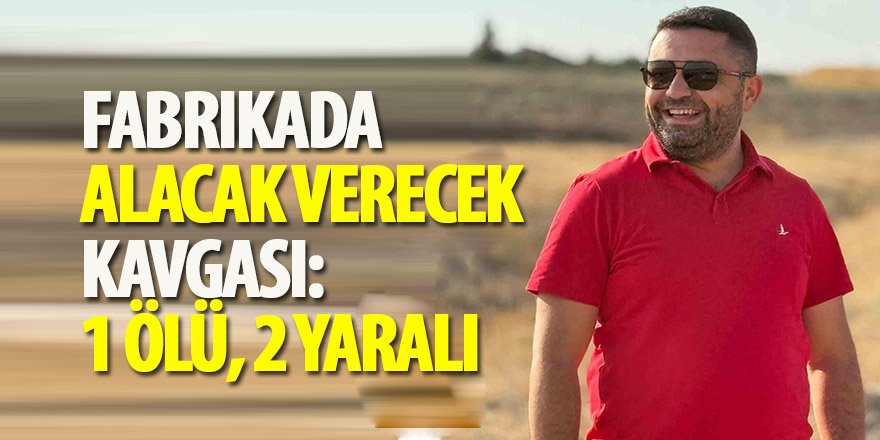 Fabrikada alacak verecek kavgası: 1 ölü, 2 yaralı