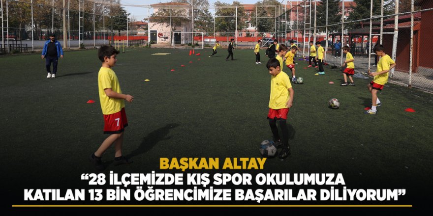 Başkan Altay: “28 İlçemizde Kış Spor Okulumuza Katılan 13 Bin Öğrencimize Başarılar Diliyorum”