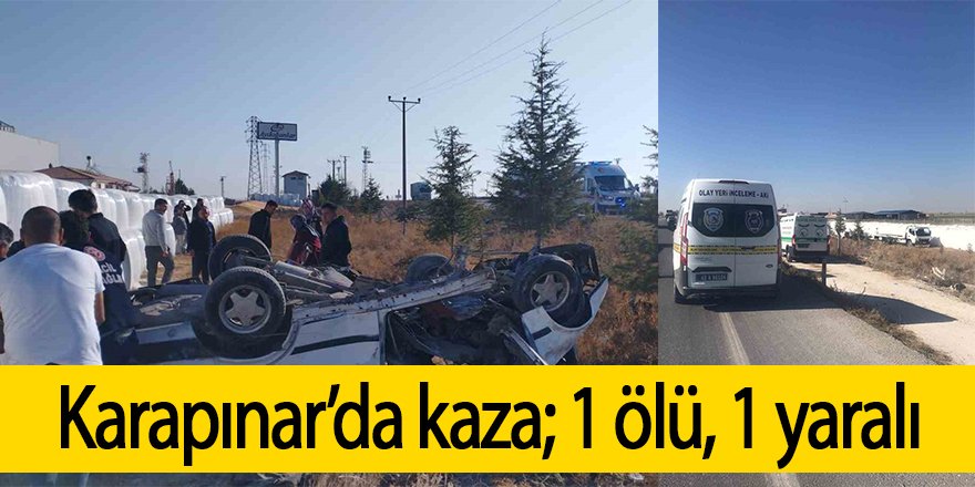 Karapınar’da takla atan otomobilin sürücüsü öldü, arkadaşı ağır yaralandı