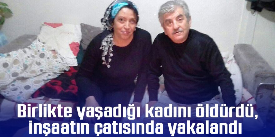 Birlikte yaşadığı kadını öldürdü, inşaatın çatısında yakalandı