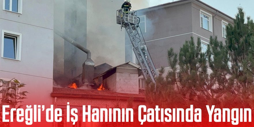 Ereğli’de İş Hanının Çatısında Yangın