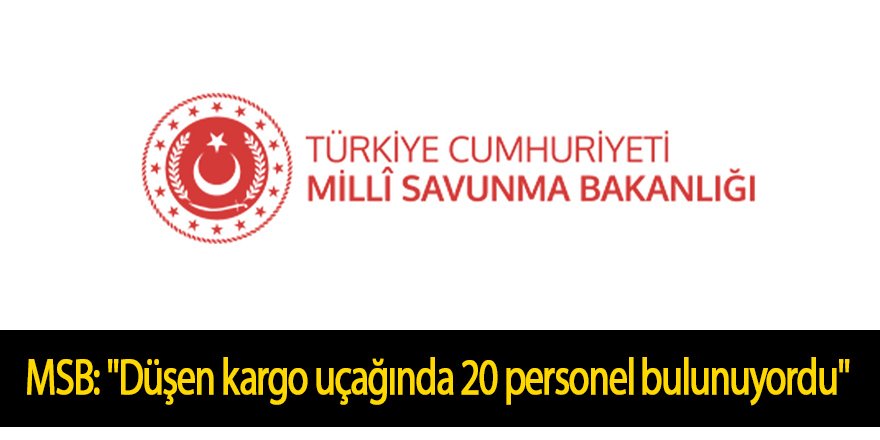 MSB: ''Düşen kargo uçağında 20 personel bulunuyordu''
