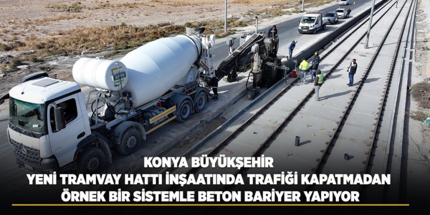 Konya Büyükşehir, Yeni Tramvay Hattı İnşaatında Trafiği Kapatmadan Örnek Bir Sistemle Beton Bariyer Yapıyor