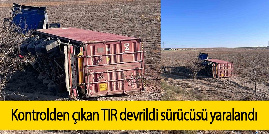 Kontrolden çıkan TIR devrildi sürücüsü yaralandı