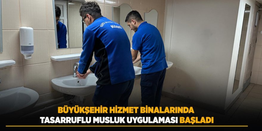 Büyükşehir Hizmet Binalarında Tasarruflu Musluk Uygulaması Başladı
