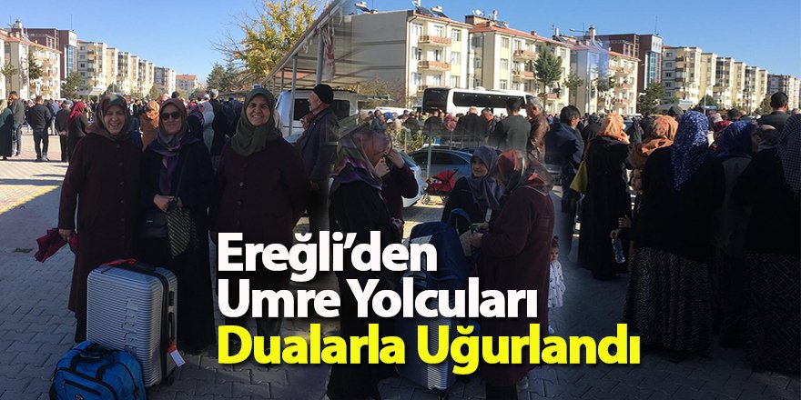 Ereğli’den Umre Yolcuları Dualarla Uğurlandı
