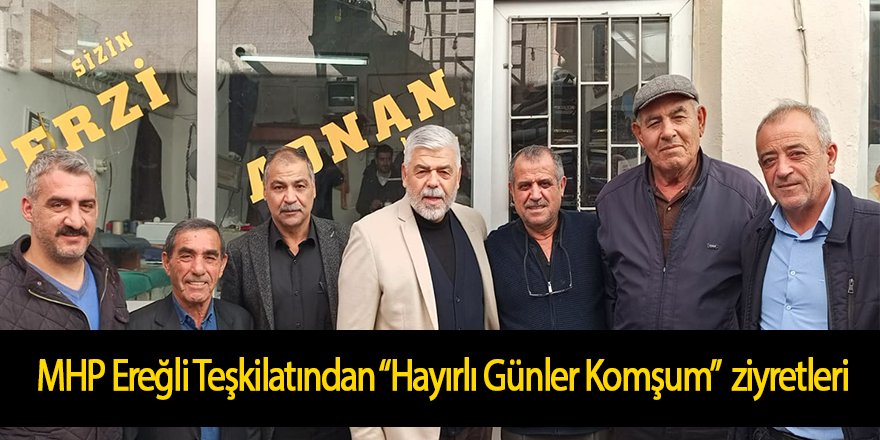 MHP Ereğli Teşkilatı “Hayırlı Günler Komşum” Ziyaretlerine, Saha Çalışmasıyla Devam Ediyor