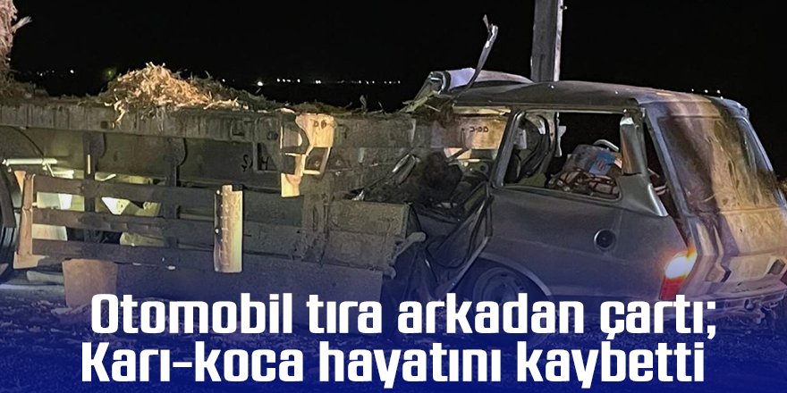 Otomobil tıra arkadan çartı; Karı-koca hayatını kaybetti