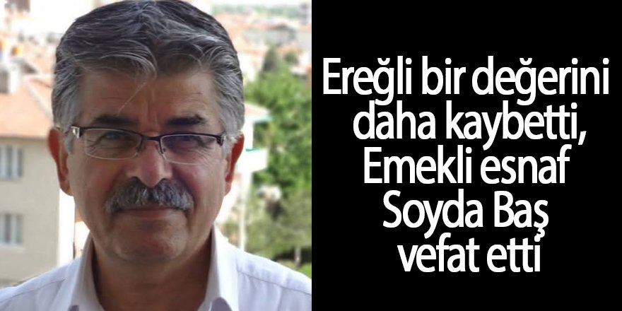 Emekli esnaf Soyda Baş vefat etti