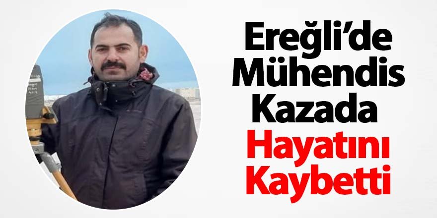 Ereğli’de Mühendisi kazada öldü