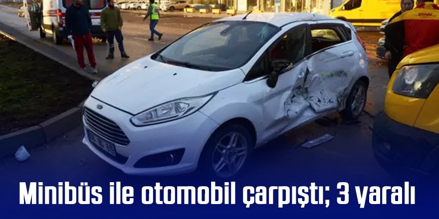 Minibüs ile otomobil çarpıştı; 3 yaralı