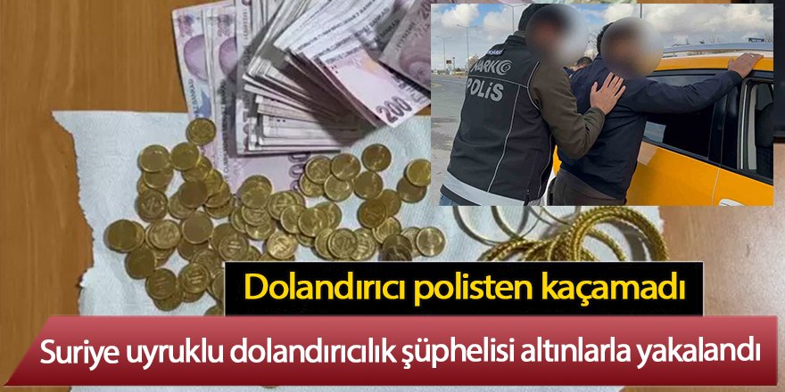 Suriye uyruklu dolandırıcılık şüphelisi altınlarla yakalandı