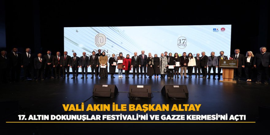 VALİ AKIN İLE BAŞKAN ALTAY 17. ALTIN DOKUNUŞLAR FESTİVALİ’Nİ VE GAZZE KERMESİ’Nİ AÇTI