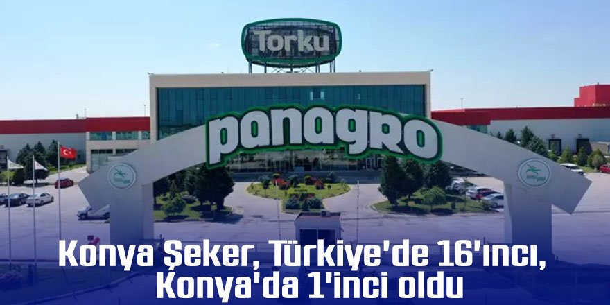 Konya Şeker, Türkiye'de 16'ıncı, Konya'da 1'inci oldu