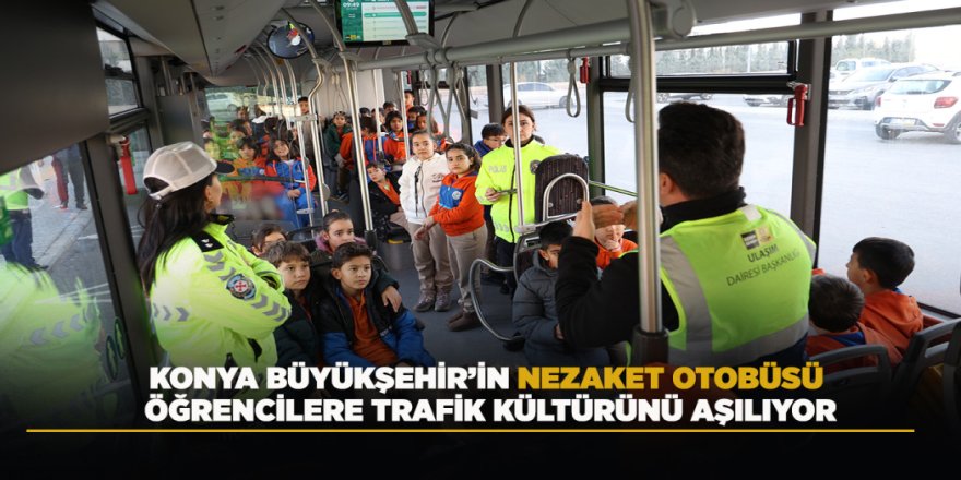 KONYA BÜYÜKŞEHİR’İN NEZAKET OTOBÜSÜ ÖĞRENCİLERE TRAFİK KÜLTÜRÜNÜ AŞILIYOR