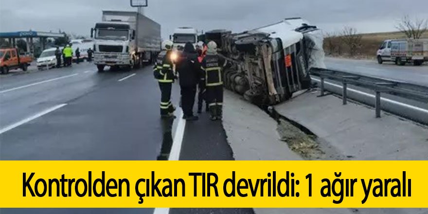 TIR devrildi: 1 ağır yaralı