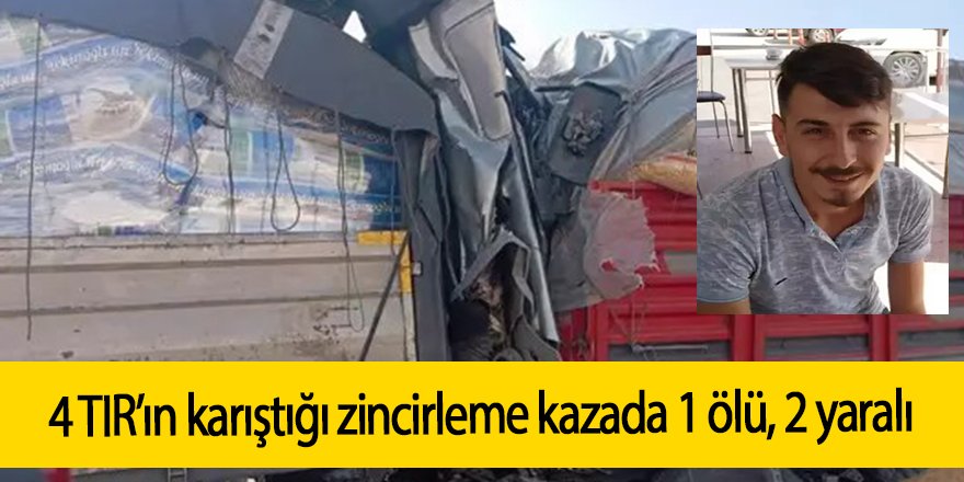 4 TIR’ın karıştığı zincirleme kazada 1 ölü, 2 yaralı