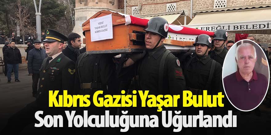 Kıbrıs Gazisi Yaşar Bulut Son Yolculuğuna Uğurlandı