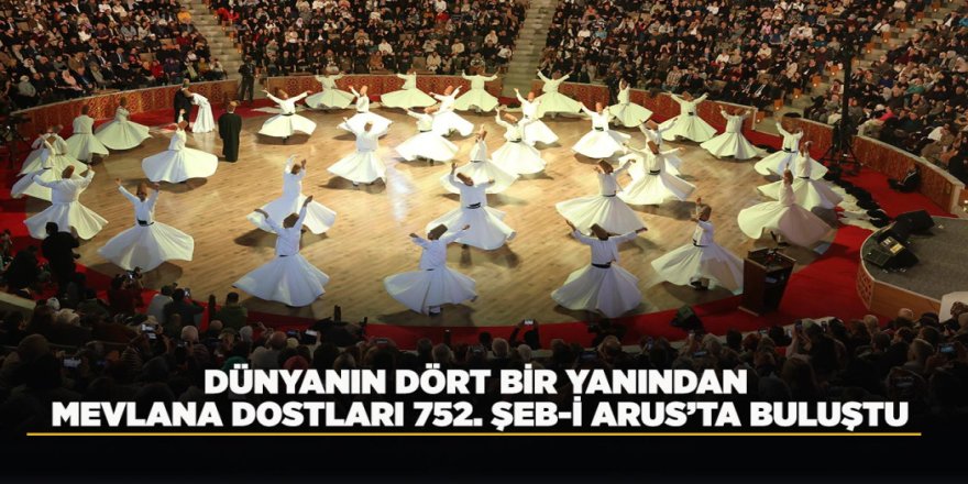 DÜNYANIN DÖRT BİR YANINDAN MEVLANA DOSTLARI 752. ŞEB-İ ARUS’TA BULUŞTU