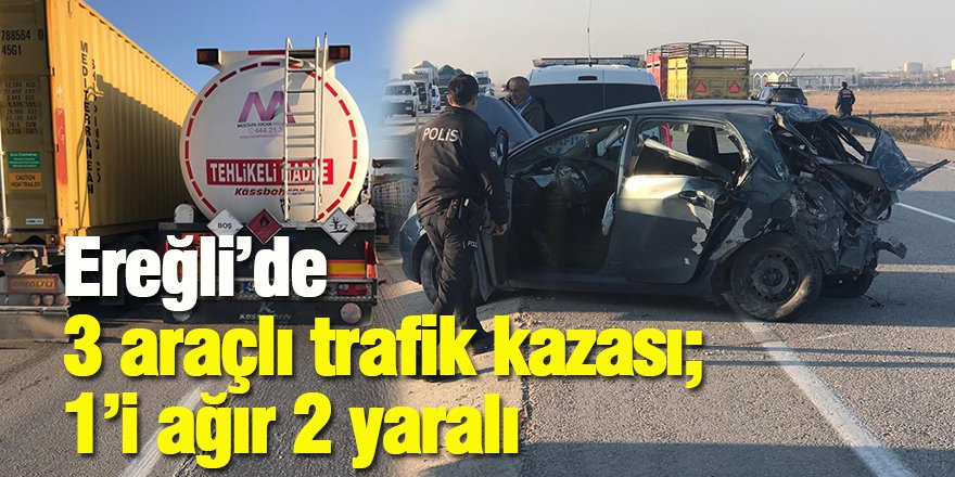 Ereğli’de 3 araçlı trafik kazası; 1’i ağır 2 yaralı