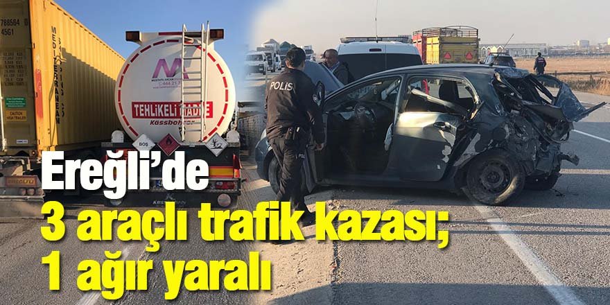Ereğli’de 3 araçlı trafik kazası; 1 ağır yaralı