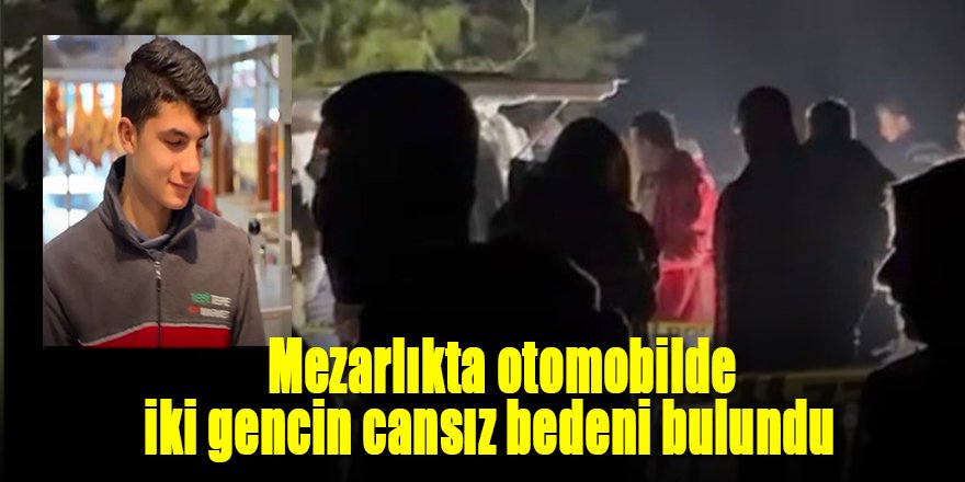 Mezarlıkta otomobilde iki gencin cansız bedeni bulundu