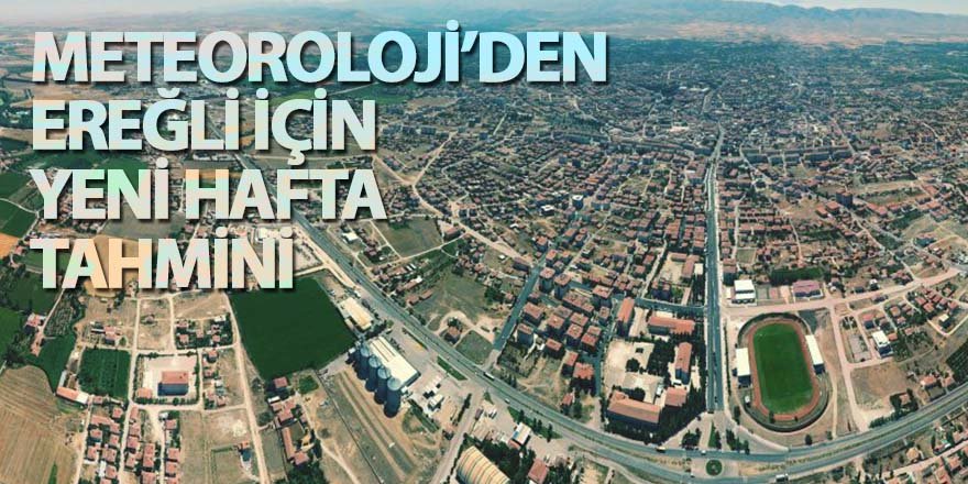 METEOROLOJİ’DEN EREĞLİ İÇİN YENİ HAFTA TAHMİNİ