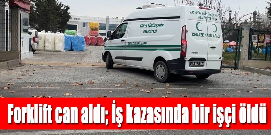 Forkliftin altında kalan işçi öldü