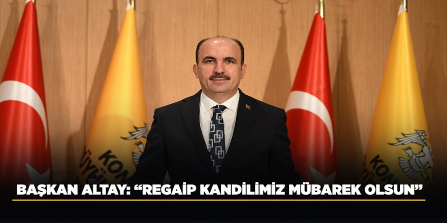 BAŞKAN ALTAY: “REGAİP KANDİLİMİZ MÜBAREK OLSUN”