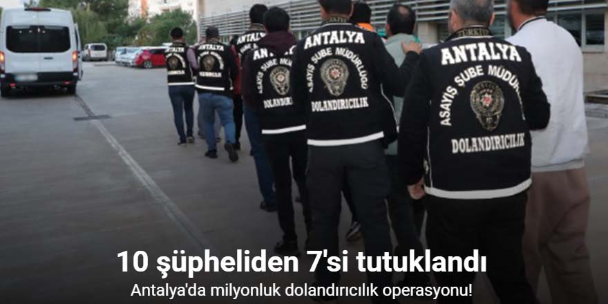 Antalya’da milyonluk dolandırıcılık operasyonu