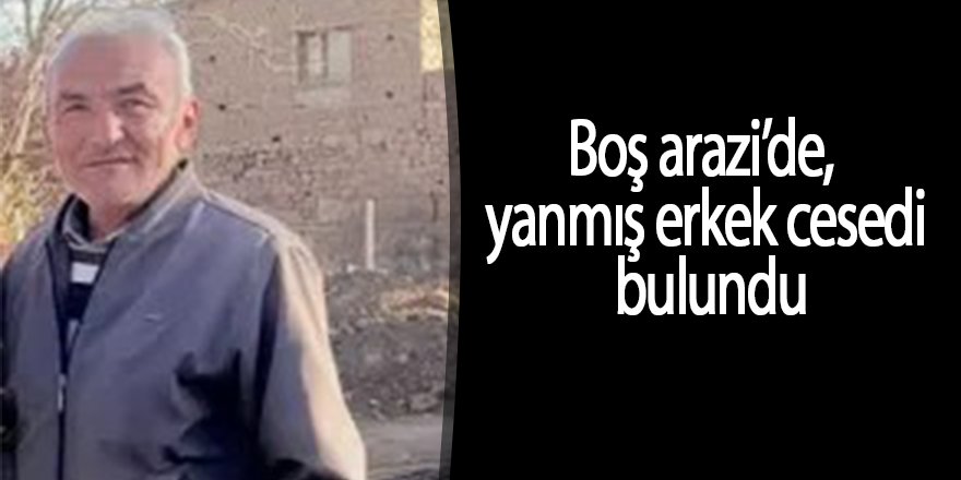 Boş arazi’de, yanmış ceset bulundu