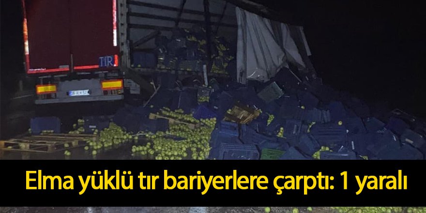 Elma yüklü tır bariyerlere çarptı: 1 yaralı