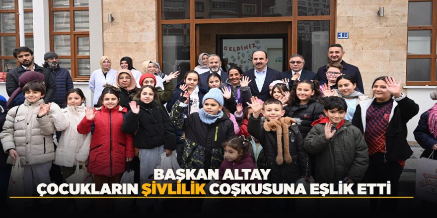 BAŞKAN ALTAY ÇOCUKLARIN “ŞİVLİLİK” COŞKUSUNA EŞLİK ETTİ