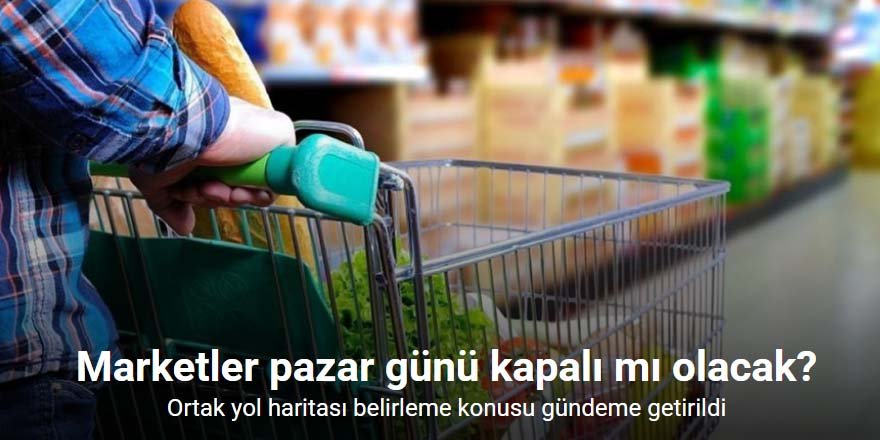 Pazar günleri market zincirlerinin kapalı olması masaya yatırıldı