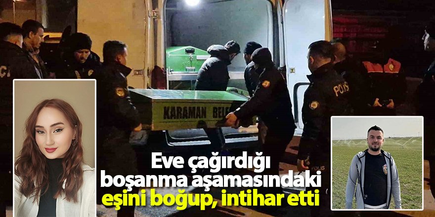 Eve çağırdığı boşanma aşamasındaki eşini boğup, intihar etti 