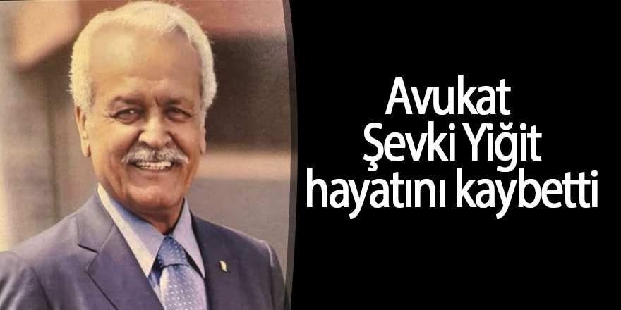 Avukat Şevki Yiğit hayatını kaybetti