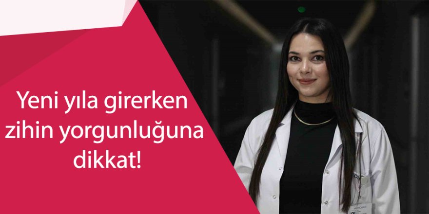 Yeni yıla girerken zihin yorgunluğuna dikkat!