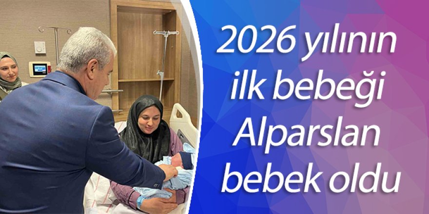 2026 yılının ilk bebeği Alparslan bebek oldu