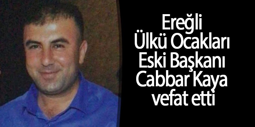 Ereğli Ülkü Ocakları eski başkanı Cabbar Kaya vefat etti