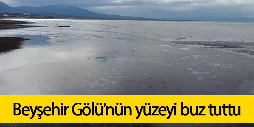 Beyşehir Gölü’nün yüzeyi buz tuttu