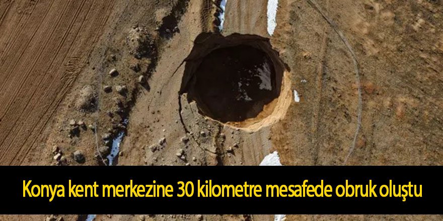 Konya kent merkezine 30 kilometre mesafede obruk oluştu